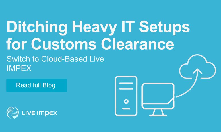 Ditching Heavy IT Setups for Customs Clearance Switch to Cloud-Based Live IMPEX