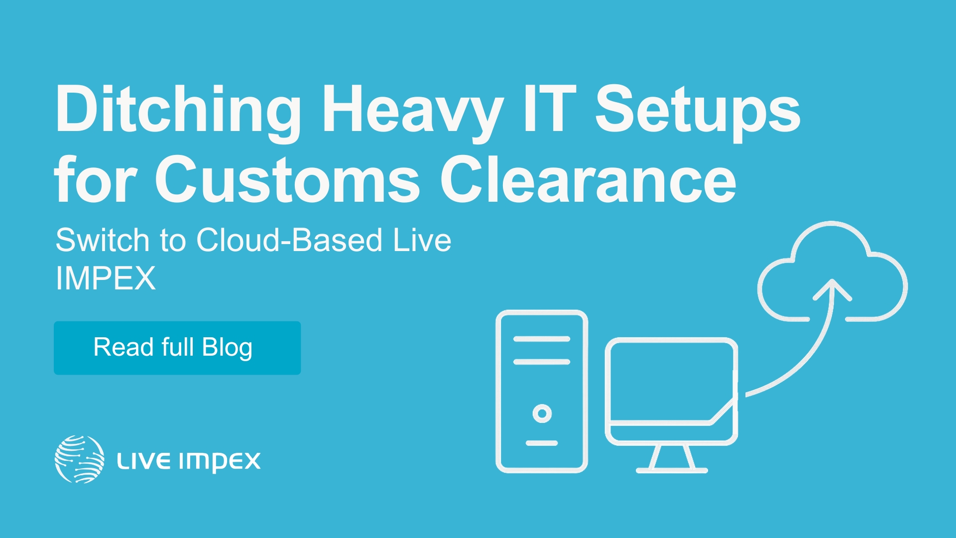 Ditching Heavy IT Setups for Customs Clearance Switch to Cloud-Based Live IMPEX